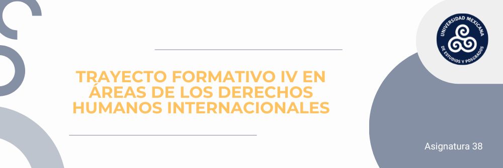 TRAYECTO FORMATIVO IV EN ÁREAS DE LOS DERECHOS HUMANOS INTERNACIONALES