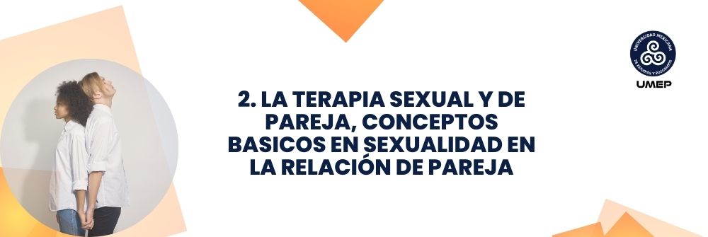 2. LA TERAPIA SEXUAL Y DE PAREJA, CONCEPTOS BASICOS EN SEXUALIDAD EN LA RELACIÓN DE PAREJA