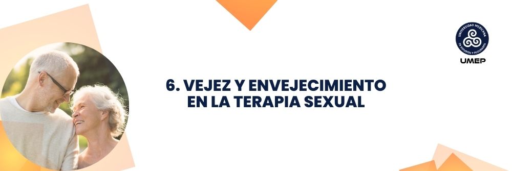 6. VEJEZ Y ENVEJECIMIENTO EN LA TERAPIA SEXUAL