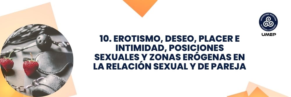 10. EROTISMO, DESEO, PLACER E INTIMIDAD, POSICIONES SEXUALES Y ZONAS ERÓGENAS EN LA RELACIÓN SEXUAL Y DE PAREJA