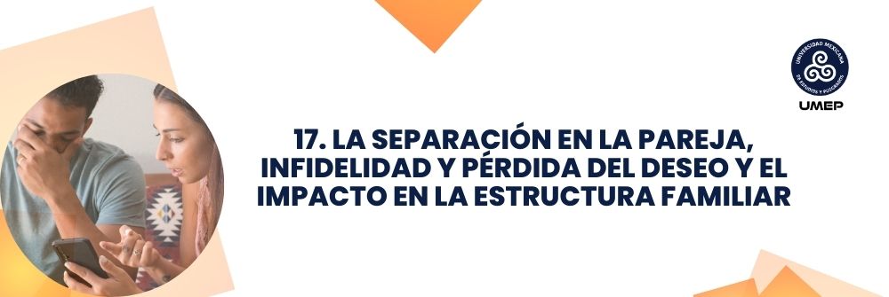 17. LA SEPARACIÓN EN LA PAREJA, INFIDELIDAD Y PÉRDIDA DEL DESEO Y EL IMPACTO EN LA ESTRUCTURA FAMILIAR